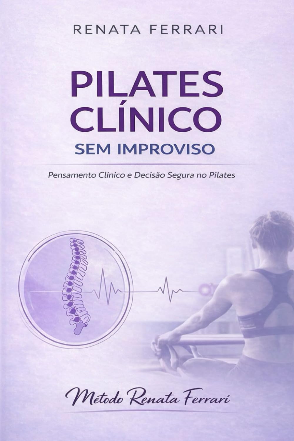Pilates Clínico sem Improviso: Pensamento Clínico e Decisão Segura no Pilates