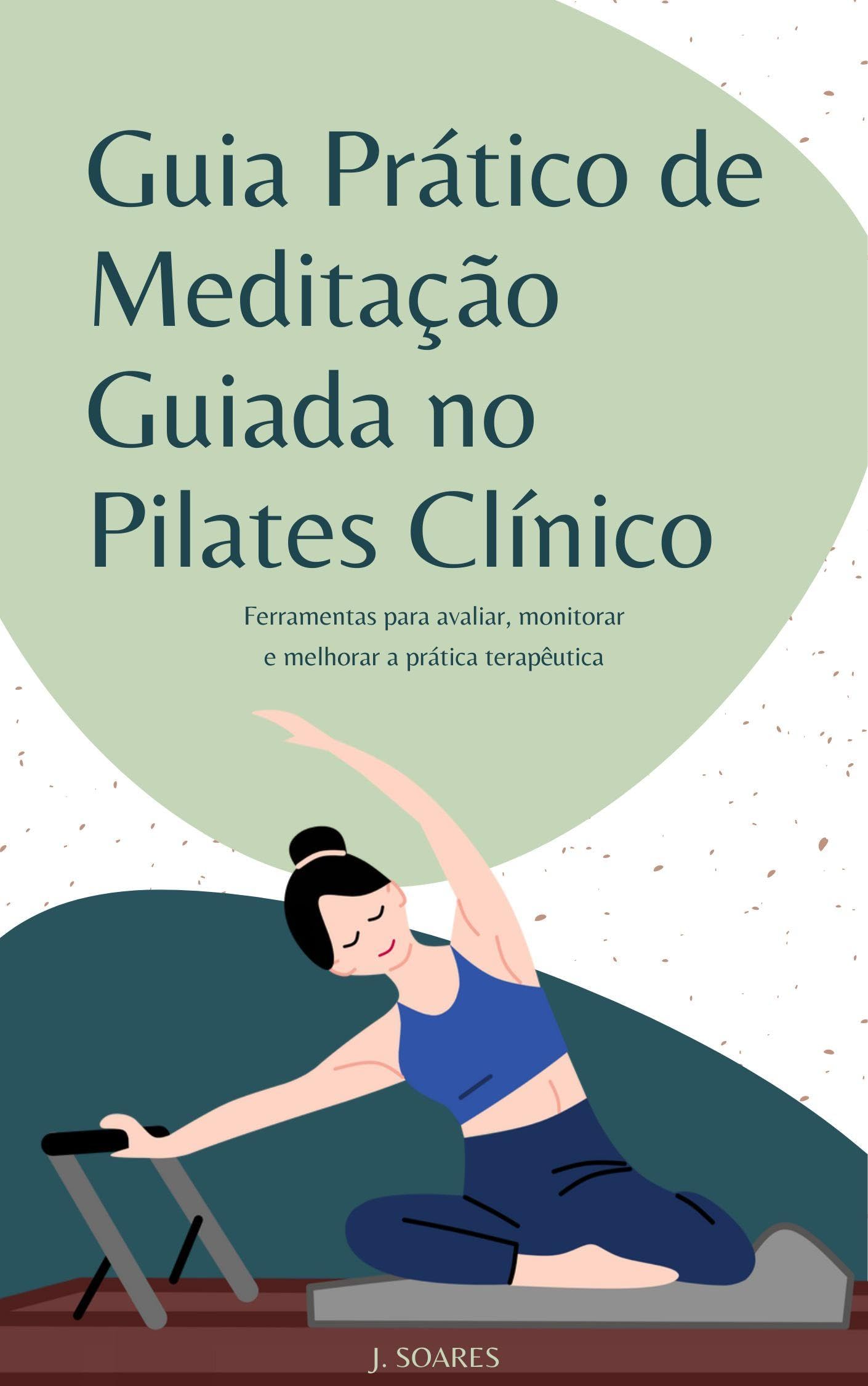 Guia Prático de Meditação Guiada no Pilates Clínico: Ferramentas para avaliar, monitorar e melhorar a prática terapêutica (Guia Essencial de Meditação ... e Roteiros Práticos) (Portuguese Edition)