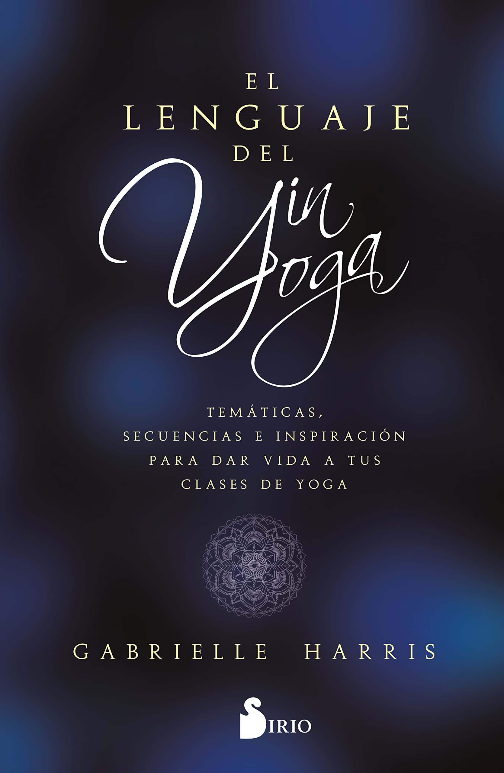 EL LENGUAJE DEL YIN YOGA: Temáticas, secuencias e inspiración para dar vida a tus clases de yoga (SIN COLECCION)