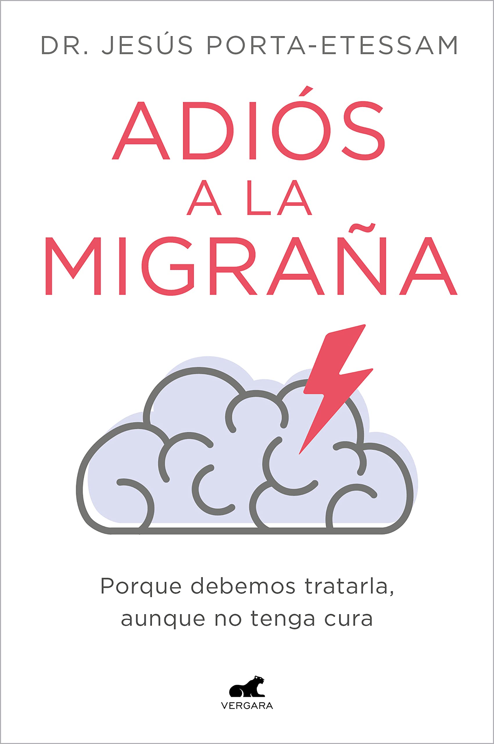 Adiós a la migraña: Porque debemos tratarla, aunque no tenga cura (Vergara)