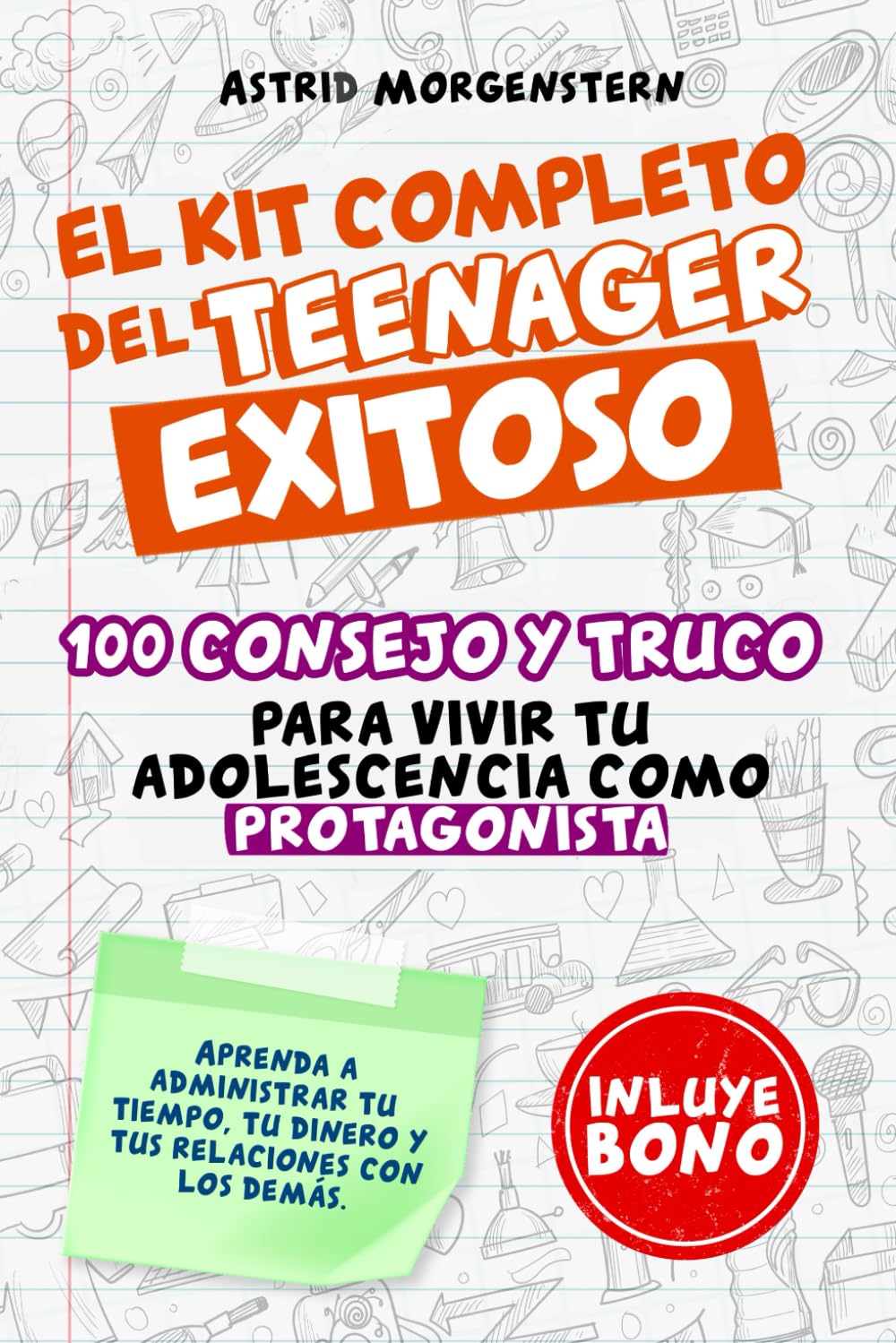 El kit completo de los adolescentes exitosos: ¡100 consejos y trucos para vivir tu adolescencia como protagonista! Aprende a administrar tu tiempo, tu dinero y tus relaciones con los demás